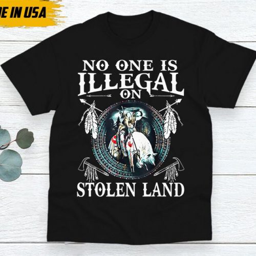 No One Is Illegal On The Stolen Land Shirt, Native American Shirt, Native American Gifts Idea, Chickasaw Shirt, Lumbee T-shirt