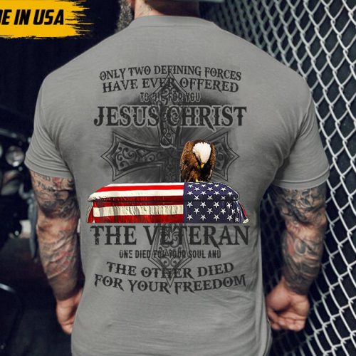 Only Two Defining Forces Have Ever Offered To Die For You Shirt, Jesus Christ Shirt, The Veteran Shirt, Gift For Veteran, Veteran Day Shirt