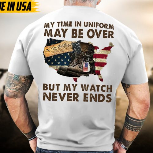 Proudly Served Veteran Tshirt, My Time In Unifrom Maybe Over,But My Watch Never End, US Veteran Shirt, Veteran Lover Shirt, Veteran Day Gift