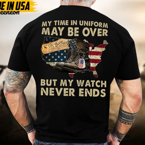 Proudly Served Veteran Tshirt, My Time In Unifrom Maybe Over,But My Watch Never End, US Veteran Shirt, Veteran Lover Shirt, Veteran Day Gift