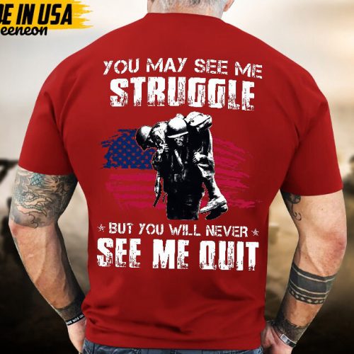 Proudly Served Veteran Tshirt, You May See Me Struggle,But You’ll Never See Me Quit, US Veteran Shirt, Veteran Lover Shirt, Veteran Day Gift