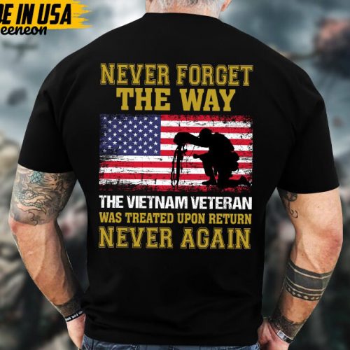 Vietnam Veteran Was Treated Upon Return Never Again, Veteran Unisex T-Shirt, Vietnam Veteran Shirt, US Military Shirt, Gifts For Dad Grandpa