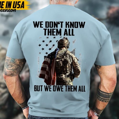 We Don’t Know Them All, But We Owe Them Veteran Shirt, Solider Veteran Unisex Shirt, Veterans Day Gifts Idea For Dad, Grandpa