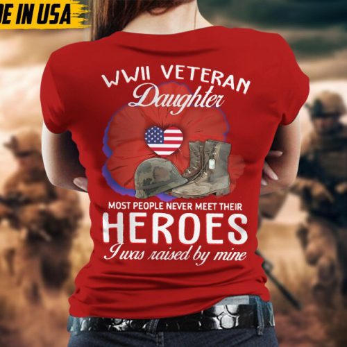 WWII Veteran Daughter, Most People Never Meet Their Heroes, I Was Raised By Mine, Daughters Of Vet Shirt, Gift For Daughter, Birthday Gifts