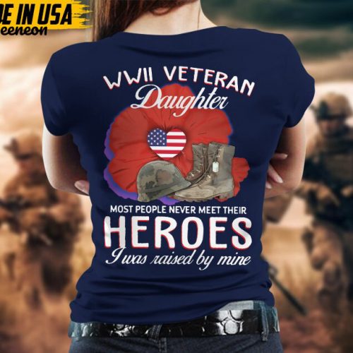 WWII Veteran Daughter, Most People Never Meet Their Heroes, I Was Raised By Mine, Daughters Of Vet Shirt, Gift For Daughter, Birthday Gifts