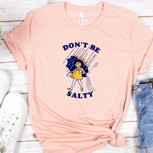 Don’t Be Salty Shirt,Funny Shirt for Women,Don’t Be A Salty Bitch,Salty Shirt,Funny Sarcastic Shirt,Morton Salt,Gift for Her,Gift for Women