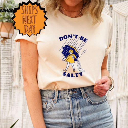 Don’t Be Salty Shirt,Funny Shirt for Women,Don’t Be A Salty Bitch,Salty Shirt,Funny Sarcastic Shirt,Morton Salt,Gift for Her,Gift for Women