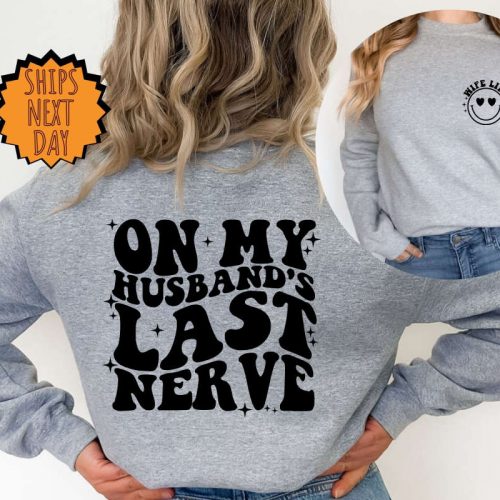 On My Husband’s Last Nerve Sweatshirt ,Funny Sarcastic Wife life Two Sided Hoodie ,Trendy Shirt, Engagement Shirt, Humor Wedding Sweatshirt