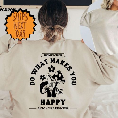 Do What Makes You Happy Sweatshirt, Front and Back Quote Sweater, Mushroom Retro Sweater, Hippie Sweater,Positive Sweatshirt,Trippin Sweater