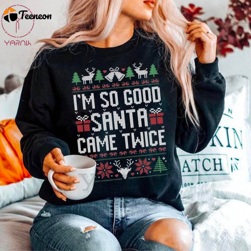 I m So Good Santa Came Twice Printed Shirt – Festive Apparel for Holiday Enthusiasts