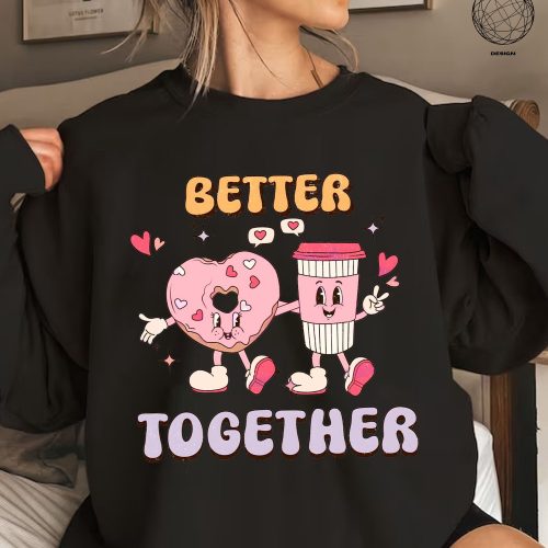 Get Cozy with our Better Together Donut Coffee Valentines Shirt! Shop Retro Valentine Shirt Love Sweater & Valentines Gift