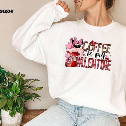 Coffee Is My Valentine Sweatshirt Minnie Mouse T-shirt Valentine s Day Shirt – Perfect Teacher & School Gift Coffee Love Shirt