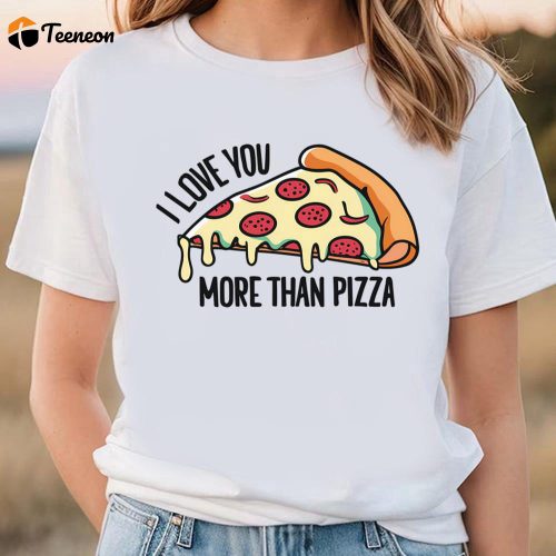 Cute Valentines Day Shirts, I Love You More Than Pizza Design For Valentine Day T-Shirt