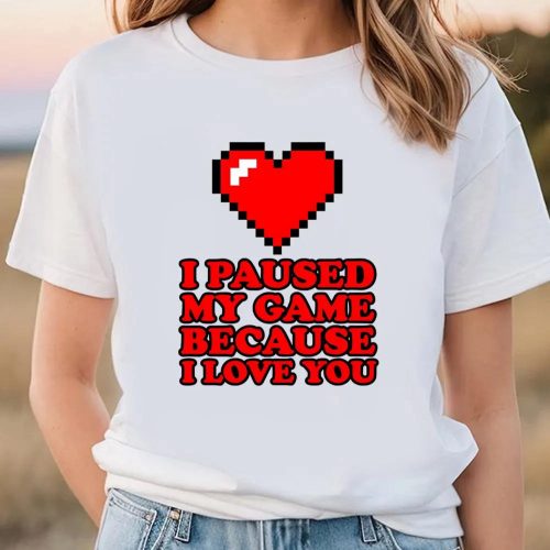 Cute Valentines Day Shirts, I Paused My Game Funny Video Gamer Valentine’s Day Shirt