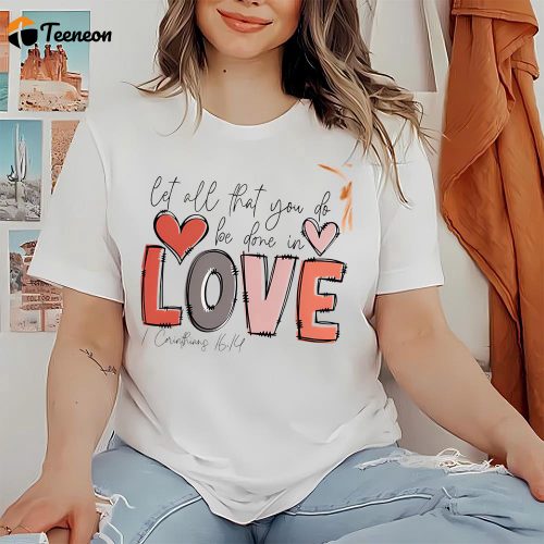 Cute Valentine s Day Shirts: Spread Love with 1 Corinthians 16:14 Shirt