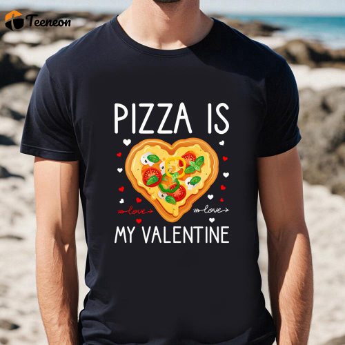 Cute Valentines Day Shirts, Pizza Is My Valentine Funny Valentine Day Gifts T-Shirt