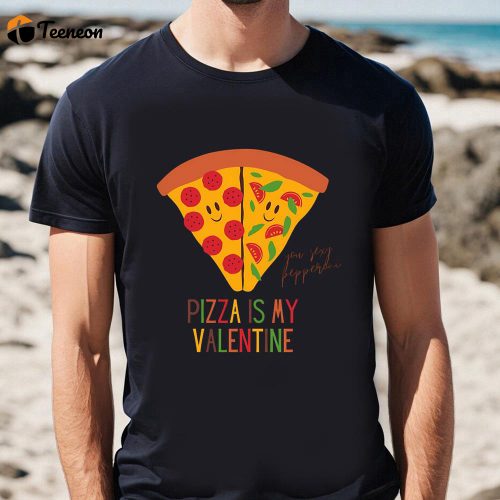 Cute Valentines Day Shirts, Pizza Is My Valentine Funny Valentine’s Day Gift For Pizza Lovers T-shirt