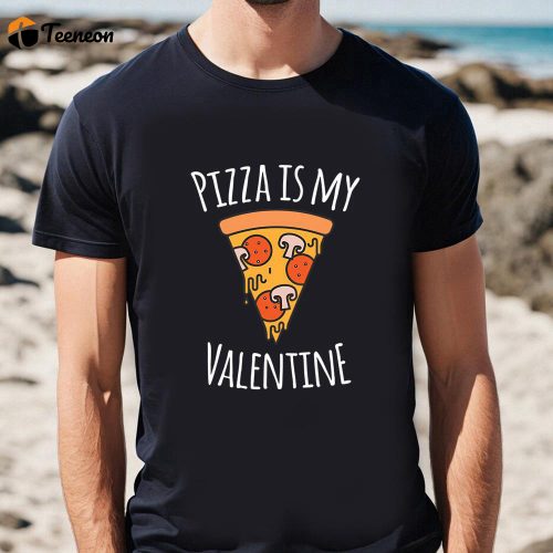 Cute Valentines Day Shirts, Pizza Is My Valentine Funny Valentines Day Gifts T-Shirt