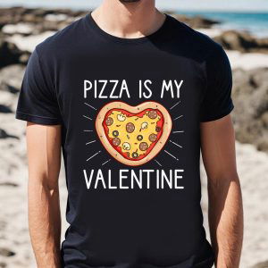 Cute Valentines Day Shirts, Pizza Is My Valentine Funny Valentines Day Gifts T-Shirt For Lover