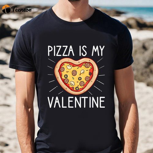 Cute Valentines Day Shirts, Pizza Is My Valentine Funny Valentines Day Gifts T-Shirt For Lover