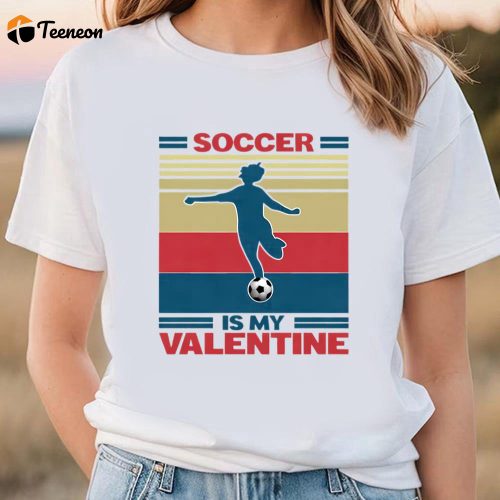 Cute Valentines Day Shirts, Soccer Is My Valentine Soccer Player Girl Unisex Shirt