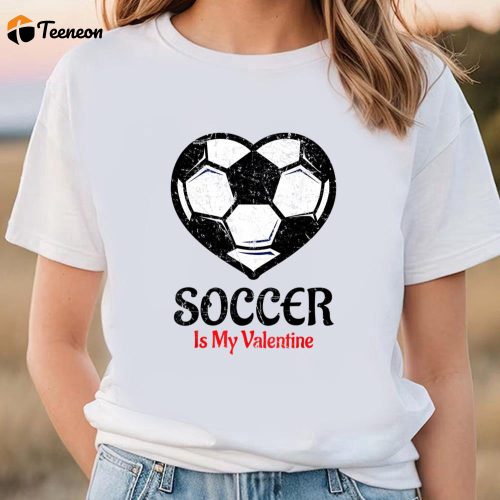 Cute Valentines Day Shirts, Soccer Is My Valentine T-Shirt Galentines Day Tee