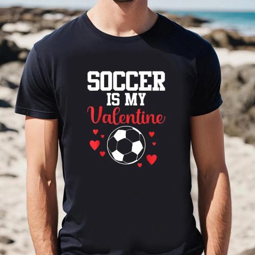 Cute Valentines Day Shirts, Soccer Is My Valentine Valentines Day Soccer T-Shirt