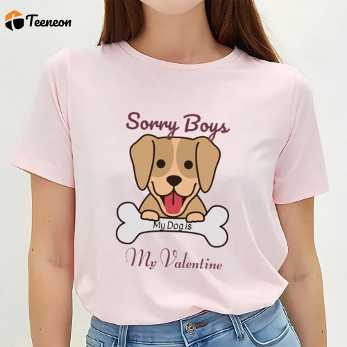 Cute Valentines Day Shirts, Sorry Boys My Dog Is My Valentine Shirt