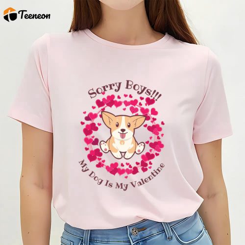 Cute Valentines Day Shirts, Sorry Boys My Dog Is My Valentine T-shirt