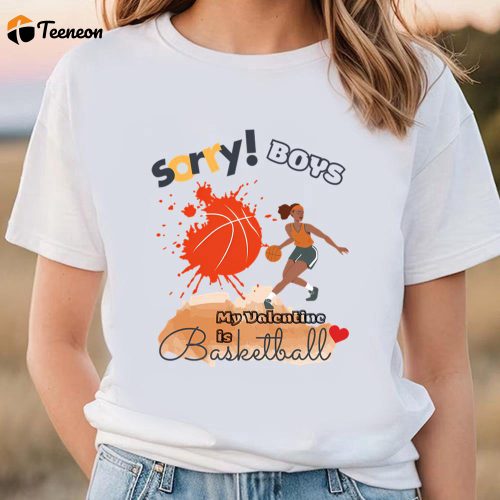 Cute Valentines Day Shirts, Sorry Boys My Valentine Is Basketball Women Basketball Player T-shirt