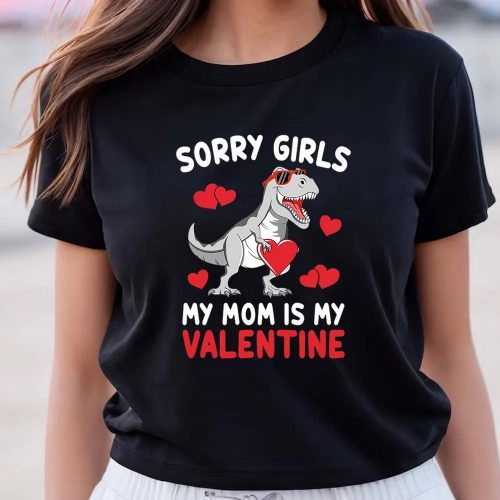 Cute Valentines Day Shirts, Sorry Girls My Mom Is My Valentines Day Funny Dinosaur Shirt