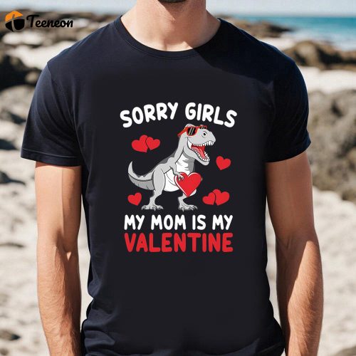 Cute Valentines Day Shirts, Sorry Girls My Mom Is My Valentines Day Funny Dinosaur Shirt