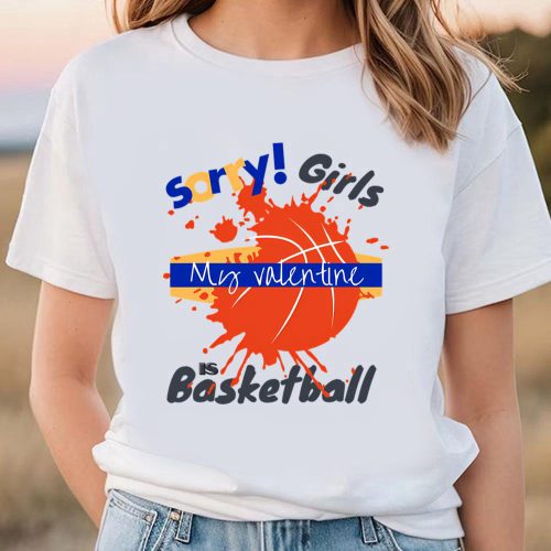 Cute Valentines Day Shirts, Sorry Girls My Valentine Is Basketball Drip T-shirt