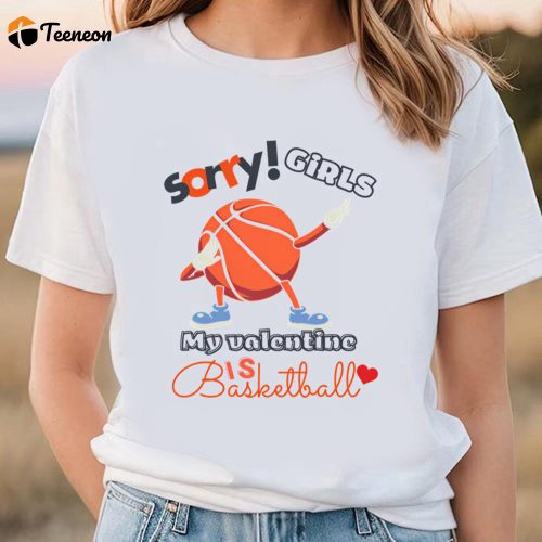 Cute Valentines Day Shirts, Sorry Girls My Valentine Is Basketball T-shirt