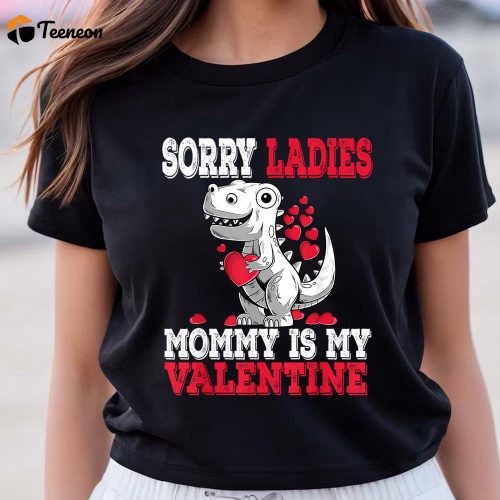 Cute Valentines Day Shirts, Sorry Ladies Mommy Is My Valentine Day Funny Gift Boys Kids Shirt