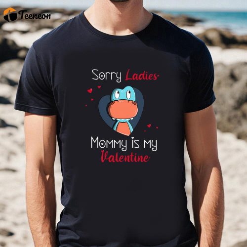 Cute Valentines Day Shirts, Sorry Ladies Mommy Is My Valentine T-shirt