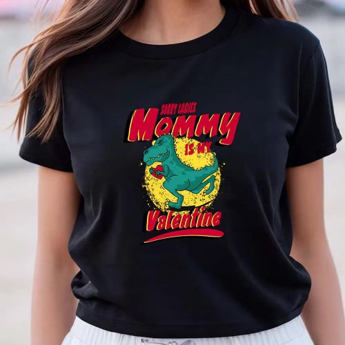 Cute Valentines Day Shirts, Sorry Ladies Mommy Is My Valentine T-Shirt Gift For Lover