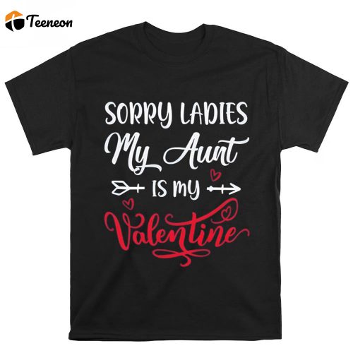 Cute Valentine s Day Shirt: Sorry Ladies My Aunt Is My Valentine – Perfect Gift!