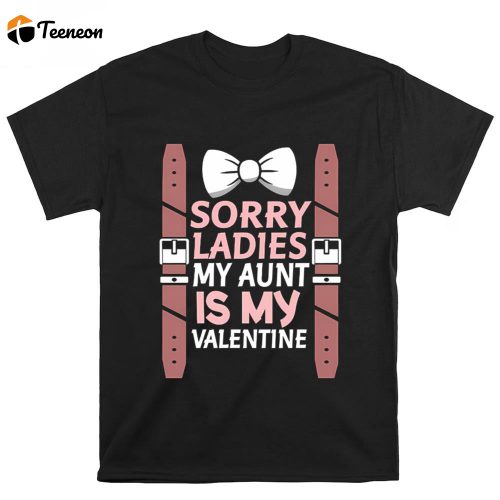 Cute Valentine s Day Shirt: Sorry Ladies My Aunt Is My Valentine