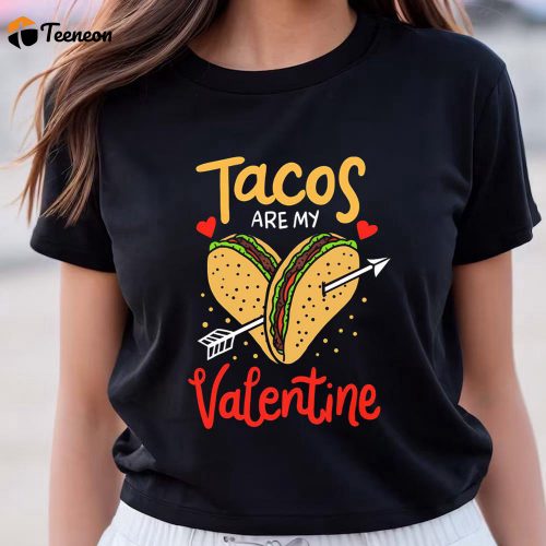 Cute Valentine s Day Taco Shirt: Tacos Are My Valentine Mexican Food Tee