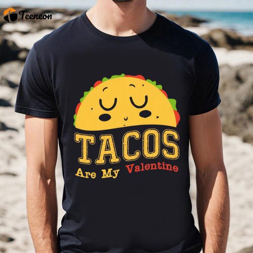 Cute Valentine s Day Shirt: Tacos Are My Valentine – Perfect Gift