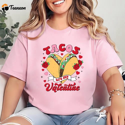 Cute Valentine s Day Shirts: Tacos Are My Valentine – Limited Edition Mexican Tee