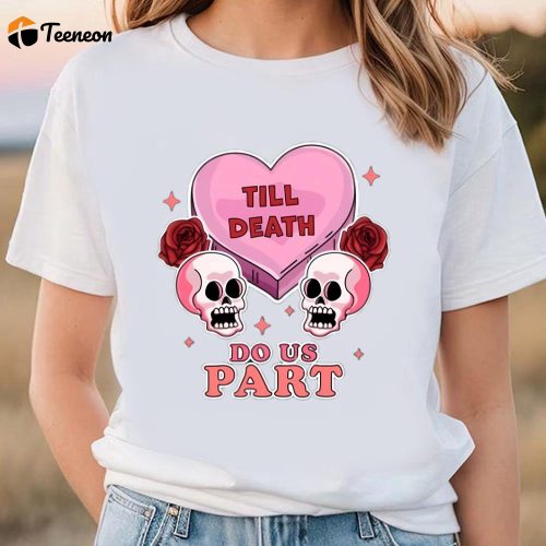 Cute Valentine s Day Shirts: Till Death Do Us Part Skeleton Skull Goth Tee