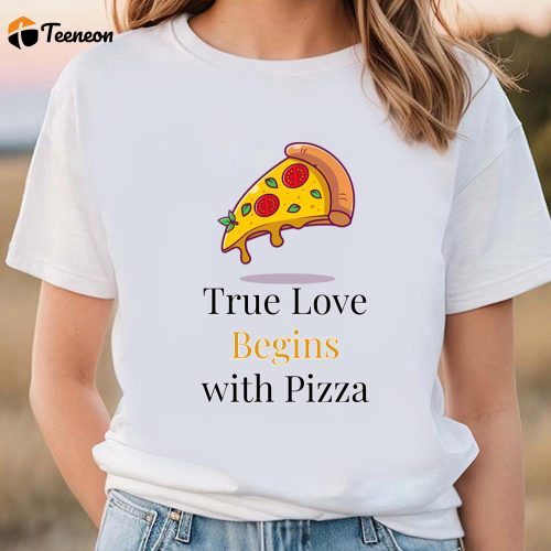 Cute Valentine s Day Shirts: True Love Starts with Pizza T-Shirt