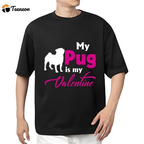 Cute Valentines Day Shirts, Valentine’s Day Gift My Pug Is My Valentine T Shirt