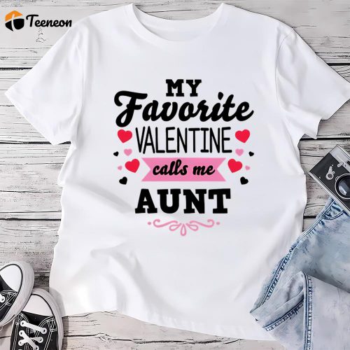 Cute Valentines Day Shirts, Valentine’s Day My Favorite Valentine Calls Me Aunt Women’s T- Shirt