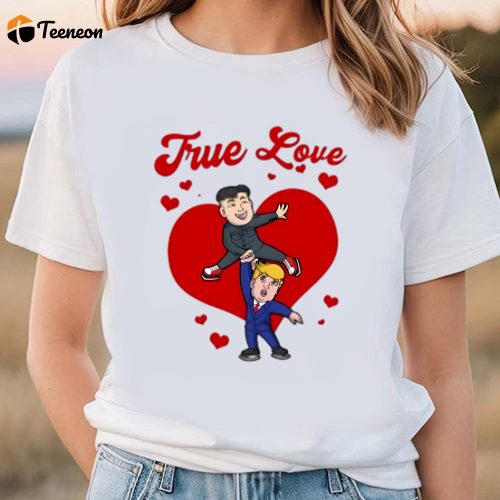 Cute Valentines Day Shirts, Valentines Day Trump Kim Jong Un True Love T-Shirt