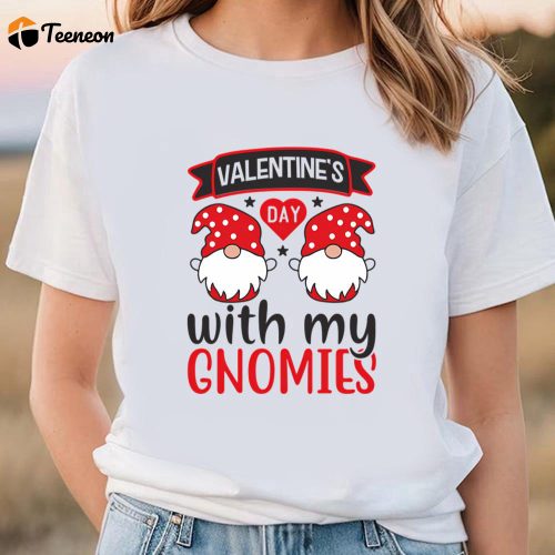 Cute Valentines Day Shirts, Valentine’s Day With My Gnomies T-shirt