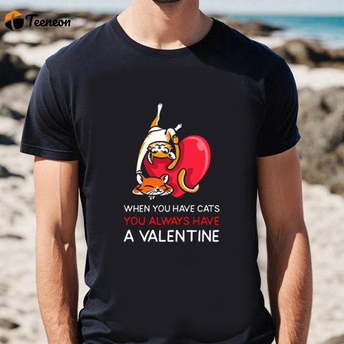 Cute Valentines Day Shirts, When You Have Cats You Always Have A Valentine Couple Valentines Day T Shirt