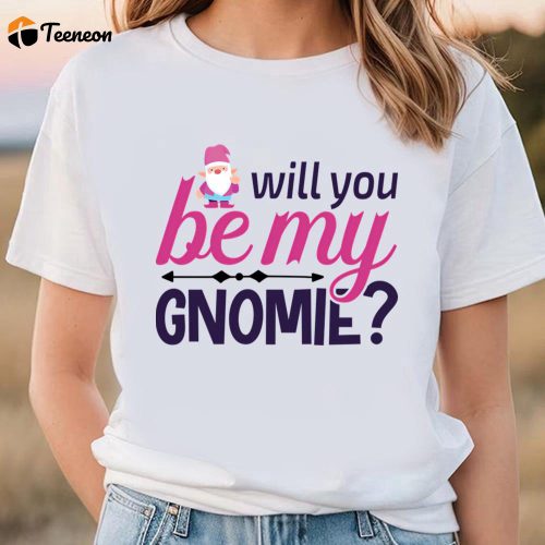 Cute Valentines Day Shirts, Will You Be My Gnomie Valentine Day T-shirt